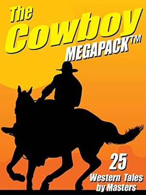 The Cowboy Megapack: 25 Western Tales by Masters by Owen Wister, Jackson Cole, Robert E. Howard, T.W. Ford, J. Allan Dunn, Luke Short, Johnston McCulley, Clarence E. Mulford, Carmony Gove, Lee Bond, Bill Anson, Robert J. Hogan, Andre Norton, B.M. Bower, Thomas Thursday, Lon Williams, Bret Harte