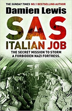 SAS Italian Job: The Secret Mission to Storm a Forbidden Nazi Fortress by Damien Lewis