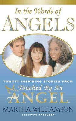 In the Words of Angels: Twenty Inspiring Stories from Touched by an Angel by Martha Williamson