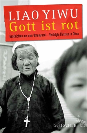 Gott ist rot: Geschichten aus dem Untergrund - Verfolgte Christen in China by Liao Yiwu, Hans Peter Hoffmann