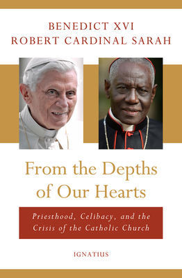 From the Depths of Our Hearts: Priesthood, Celibacy and the Crisis of the Catholic Church by Benedict XVI, Robert Sarah