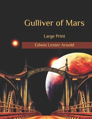 Gulliver of Mars: Large Print by Edwin Lester Arnold