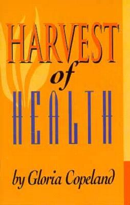 Harvest of Health by Gloria Copeland