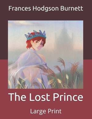 The Lost Prince: Large Print by Frances Hodgson Burnett