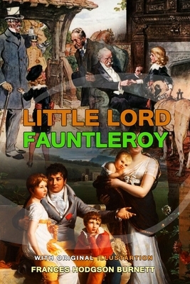 Little Lord Fauntleroy by Frances Hodgson Burnett: Classic Edition Annotated Illustrations : Classic Edition Annotated Illustrations by Frances Hodgson Burnett