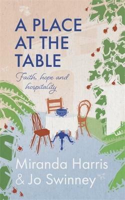 A Place at the Table: Faith, Hope and Hospitality by Jo Swinney, Jo Swinney, Miranda Harris, Miranda Harris