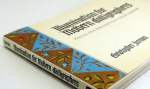 Illumination for Modern Calligraphers: Practical Ideas from Nineteenth-Century Handbooks by Christopher Jarman