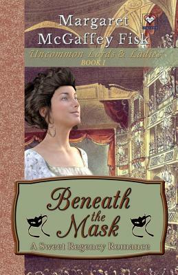 Beneath the Mask: A Sweet Regency Romance by Margaret McGaffey Fisk
