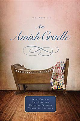 An Amish Cradle: In His Father's Arms, A Son for Always, A Heart Full of Love, An Unexpected Blessing by Kathleen Fuller, Amy Clipston, Beth Wiseman, Vannetta Chapman
