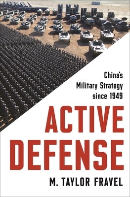 Active Defense: China's Military Strategy Since 1949 by M. Taylor Fravel