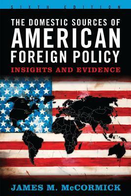 The Domestic Sources of American Foreign Policy: Insights and Evidence by Joseph S. Nye Jr., James M. McCormick, Gideon Rachman