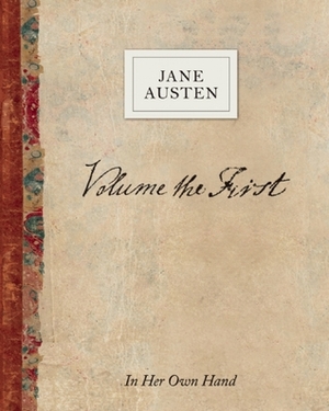 Volume the First by Jane Austen: In Her Own Hand by Jane Austen, Kathryn Sutherland