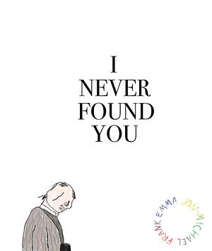 I Never Found You by Emma Jon-Michael Frank