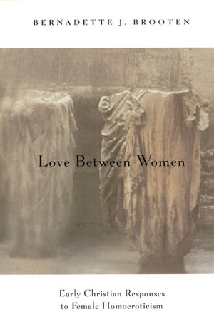 Love Between Women: Early Christian Responses to Female Homoeroticism by Bernadette J. Brooten