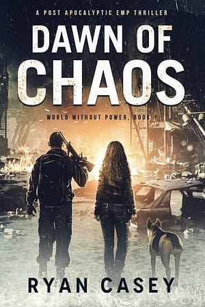Dawn of Chaos: A Post Apocalyptic EMP Thriller by Ryan Casey