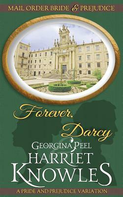 Forever, Darcy: A Pride and Prejudice Variation by Harriet Knowles, Georgina Peel