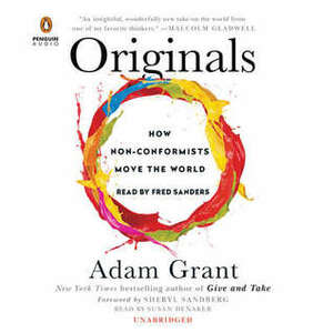 Originals: How Nonconformists Move the World Forward by Adam M. Grant