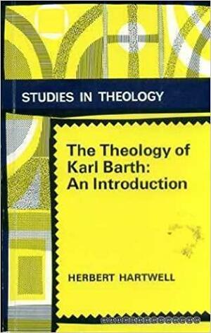 The Theology of Karl Barth: An Introduction by Herbert Hartwell, Karl Barth