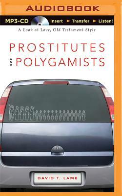 Prostitutes and Polygamists: A Look at Love, Old Testament Style by David T. Lamb