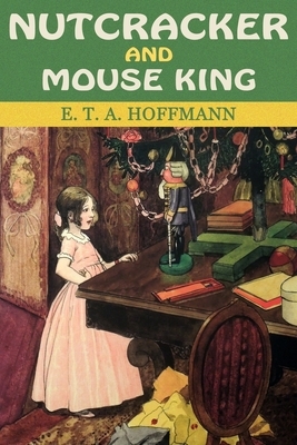 Nutcracker and Mouse King: The Timeless Christmas Fairytale by E.T.A. Hoffmann