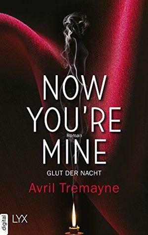 Now you're mine - Glut der Nacht by Avril Tremayne