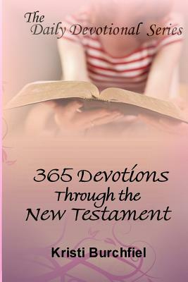 The Daily Devotional Series: 365 Devotions Through the New Testament by Kristi Burchfiel