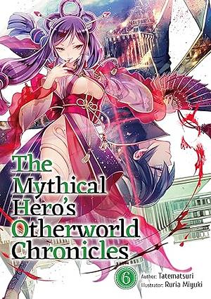 The Mythical Hero's Otherworld Chronicles: Volume 6 by Tatematsuri