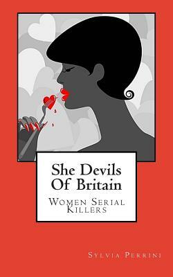 She Devils Of Britain: Women Serial Killers by Sylvia Perrini