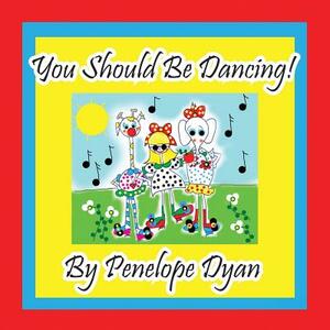 You Should Be Dancing! by Penelope Dyan