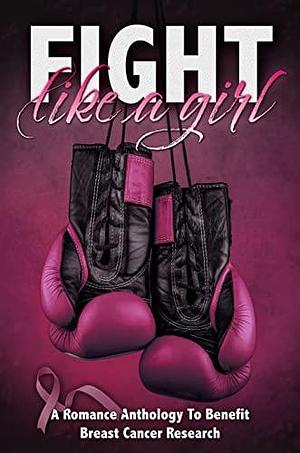 Fight Like A Girl: A Romance Charity Anthology by B.L. Olson, C.M. Albert, Cassidy London, Cassidy London