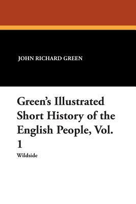 Green's Illustrated Short History of the English People, Vol. 1 by John Richard Green