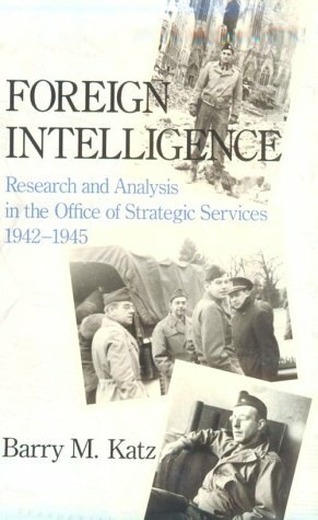 Foreign Intelligence: Research and Analysis in the Office of Strategic Services, 1942-1945 by Barry M. Katz