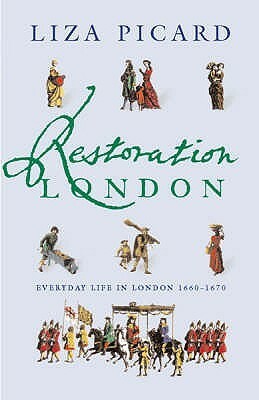 Restoration London: Everyday Life in the 1660s by Liza Picard