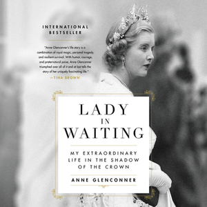 Lady in Waiting: My Extraordinary Life in the Shadow of the Crown by Anne Glenconner