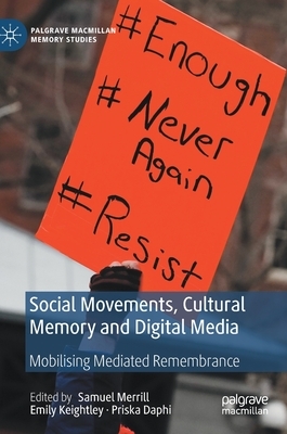 Social Movements, Cultural Memory and Digital Media: Mobilising Mediated Remembrance by 