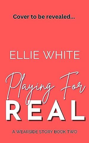 Playing for Real by Ellie White