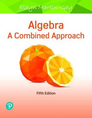 Algebra: A Combined Approach Plus Mylab Math with Pearson Etext -- 24 Month Access Card Package [With Access Code] by Elayn Martin-Gay