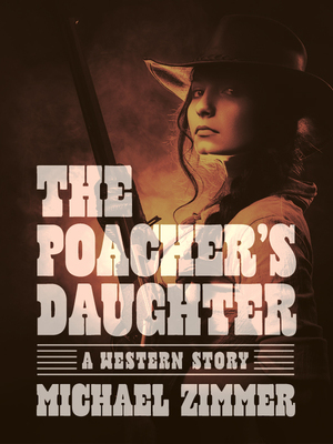 The Poacher's Daughter by Michael Zimmer