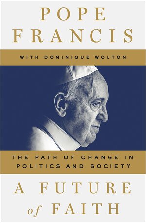 A Future of Faith: The Path of Change in Politics and Society by Pope Francis