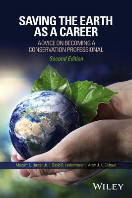 Saving the Earth as a Career: Advice on Becoming a Conservation Professional by Aram J. K. Calhoun, David B. Lindenmayer, Malcolm L. Hunter