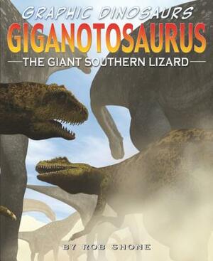 Giganotosaurus: The Giant Southern Lizard by Rob Shone