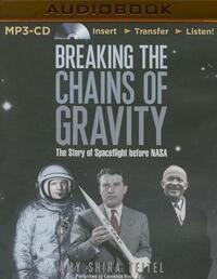 Breaking the Chains of Gravity: The Story of Spaceflight Before NASA by Amy Shira Teitel