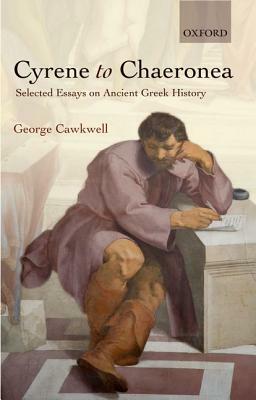 Cyrene to Chaeronea: Selected Essays on Ancient Greek History by George Cawkwell