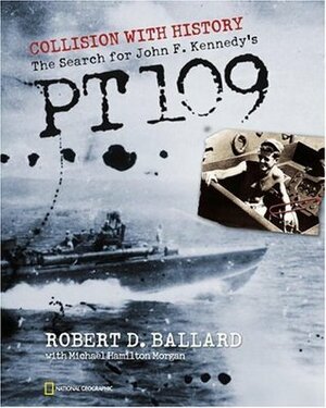 Collision with History: The Search for John F. Kennedy's PT 109 by Michael Hamilton Morgan, Robert D. Ballard