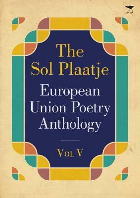 The Sol Plaatje European Union Poetry Anthology Vol. V by Various Poets