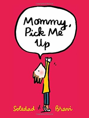 Mommy, Pick Me Up by Soledad Bravi