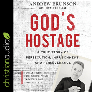 God's Hostage: A True Story of Persecution, Imprisonment, and Perseverance by Andrew Brunson