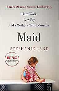 Maid: Hard Work, Low Pay, and a Mother's Will to Survive by Stephanie Land