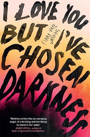 I Love You But I've Chosen Darkness by Claire Vaye Watkins