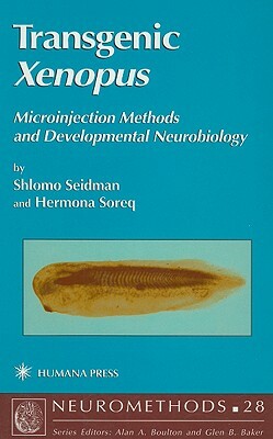 Transgenic Xenopus: Microinjection Methods and Developmental Neurobiology by Shlomo Seidman, Hermona Soreq